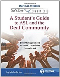Dont Just Sign... Communicate!: A Students Guide to ASL and the Deaf Community (Paperback)