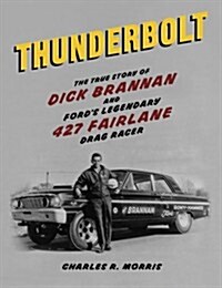 Thunderbolt: The True Story of Dick Brannan and Fords Legendary 427 Fairlane Drag Racer (Paperback, First Edition)