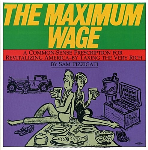 The Maximum Wage: A Common-Sense Prescription for Revitalizing America - By Taxing the Very Rich (Paperback)