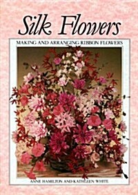 Silk Flowers: Making and Arranging Ribbon Flowers (Hardcover)