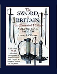 The Sword in Britain: An Illustrated History Volume One 1600-1700 (Paperback)