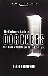 Beginners Guide to Darkness : This Book Will Help You to Find the Light (Paperback)
