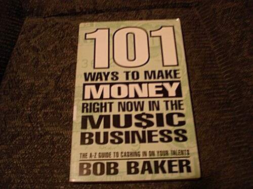 One Hundred One Ways to Make Money Right Now in the Music Business (Paperback, 1st)