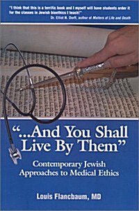 And You Shall Live By Them: Contemporary Jewish Approaches to Medical Ethics (Paperback)