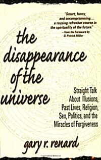 The Disappearance of the Universe: Straight Talk about Illusions, Past Lives, Religion, Sex, Politics, and the Miracles of Forgiveness (Paperback, 4th Printing)