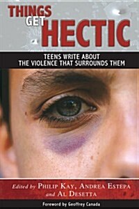 Things Get Hectic: Teens Write about the Violence That Surrounds Them (Paperback, 2)