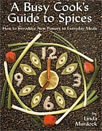 A Busy Cooks Guide to Spices: How to Introduce New Flavors to Everyday Meals (Spiral-bound)