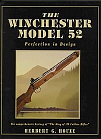 The Winchester Model 52: Perfection in Design (Hardcover, 0)