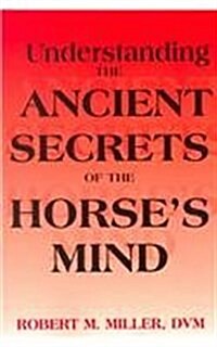Understanding the Ancient Secrets of the Horses Mind (Paperback)