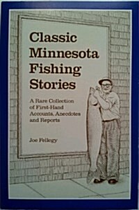 Classic Minnesota Fishing Stories: A Rare Collection of First-Hand Accounts, Anecdotes, and Reports (Paperback, First Edition)