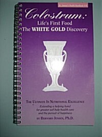 Colostrum: Lifes First Food the White Gold (Dr. Jensens Health Handbooks Series) (Paperback, 1st)