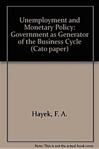 Unemployment and Monetary Policy: Government as Generator of the Business Cycle (Paperback)