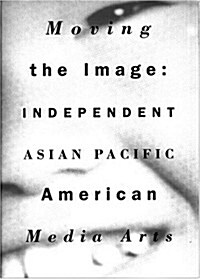 Moving the Image: Independent Asian Pacific American Media Arts (Paperback)