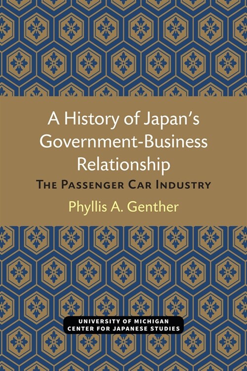 A History of Japans Government-Business Relationship: The Passenger Car Industry Volume 20 (Paperback)