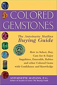 Colored Gemstones: The Antoinette Matlins Buying Guide- How to Select, Buy, Care for & Enjoy Sapphires, Emeralds, Rubies, and Other Colored Gemstones  (Paperback, 1st)