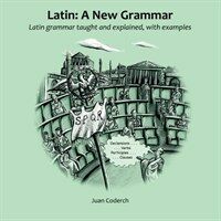 Latin: A New Grammar : Latin grammar taught and explained, with examples