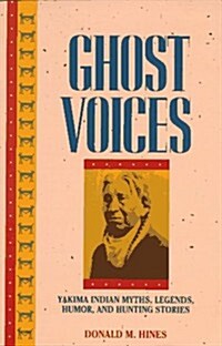 Ghost Voices: Yakima Indian Myths, Legends, Humor and Hunting Stories (Paperback)