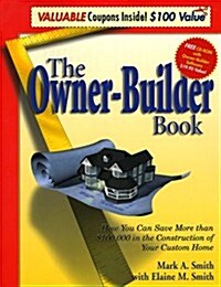 The Owner-Builder Book : How You Can Save More than $100,000 in the Construction of Your Custom Home, Second Edition (Paperback, 2nd)