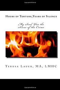 Hours of Torture Years of Silence: My Soul Was The Scene of The Crime (Paperback)
