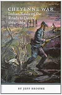 Cheyenne War: Indian Raids On The Roads To Denver 1864-1869 (Hardcover, First Edition)