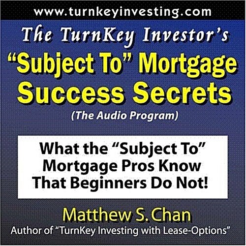 The TurnKey Investors Subject To Mortgage Success Secrets (The Audio Program): What the Subject To Mortgage Pros Know That Beginners Do Not! (Audio CD)