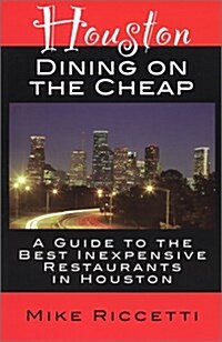 Houston Dining on the Cheap - A Guide to the Best Inexpensive Restaurants in Houston - First Edition (Paperback)