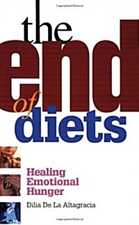 The End of Diets: Healing Emotional Hunger (Paperback)