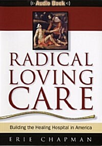 Radical Loving Care: Building the Healing Hospital in America - Audio CD (Audio CD)