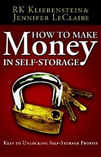 How To Make Money In Self-Storage: The Keys To Unlocking Self-Storage Profits (Paperback)