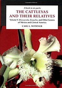 The Cattleyas and Their Relatives: A Book in Six Parts, Brassavola, Encyclia, and Other Genera of Mexico and Central America (Vol 5) (Hardcover)