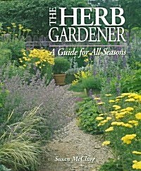 The Herb Gardener: A Guide for All Seasons (Hardcover, 1ST)