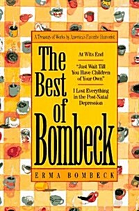 The Best of Bombeck: At Wits End, Just Wait Until You Have Children of Your Own, I Lost Everything in the Post-Natal Depression (Hardcover, First Edition)