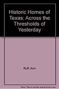 Historic Homes of Texas: Across the Thresholds of Yesterday (Paperback, First Edition)