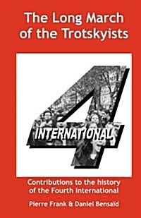 The Long March of the Trotskyists Contributions to the History of the Fourth International (Paperback)