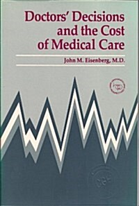 Doctors Decisions and the Cost of Medical Care: The Reasons for Doctors Practice Patterns and Ways to Change Them (Paperback)