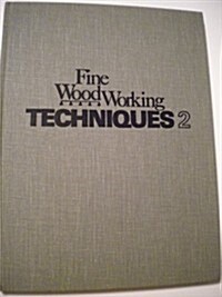 Fine Woodworking Techniques 2: Practical information about cabinetmaking, the workshop, tools and finishing wood, taken from issues Nos. 8 through 13  (Hardcover)