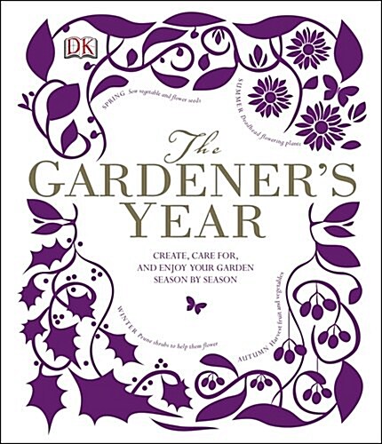 The Gardeners Year : Create, Care For, and Enjoy Your Garden Season by Season (Hardcover)