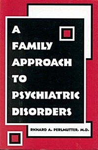 A Family Approach to Psychiatric Disorders (Hardcover, 1st)