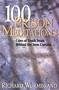 100 Prison Meditations: Cries of Truth from Behind the Iron Curtain (Paperback, 0)