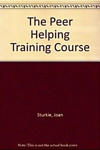 The Peer Helping Training Course (Loose Leaf, Revised)
