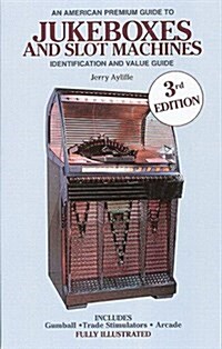 An American Premium Guide to Jukeboxes and Slot Machines: Identification and Value Guide (Paperback, 3rd)