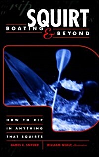 Squirt Boating and Beyond: How to Rip in Anything That Squirts (Paperback, 1st)