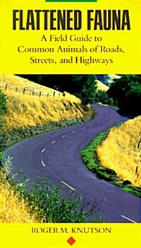 Flattened Fauna: A Field Guide to Common Animals of Roads, Streets and Highways (Paperback)