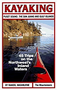Kayaking Puget Sound, the San Juans and Gulf Islands: 45 Trips on the Northwests Inland Waters (Paperback)
