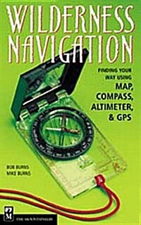 Wilderness Navigation: Finding Your Way Using Map, Compass, Altimeter, and GPS (Paperback, 1st)