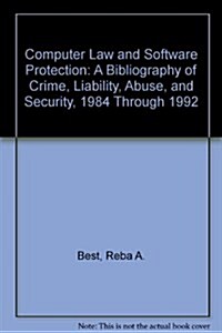 Computer Law and Software Protection: A Bibliography of Crime, Liability, Abuse, and Security, 1984 Through 1992 (Paperback)