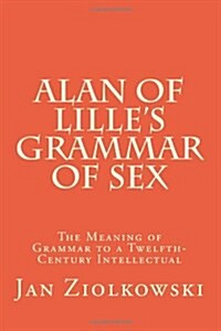 Alan of Lilles Grammar of Sex: The Meaning of Grammar to a Twelfth-Century Intellectual (Paperback)