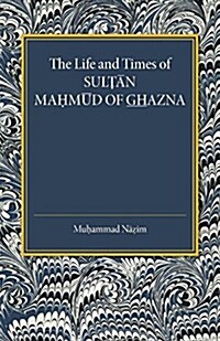 The Life and Times of Sultan Mahmud of Ghazna (Paperback)