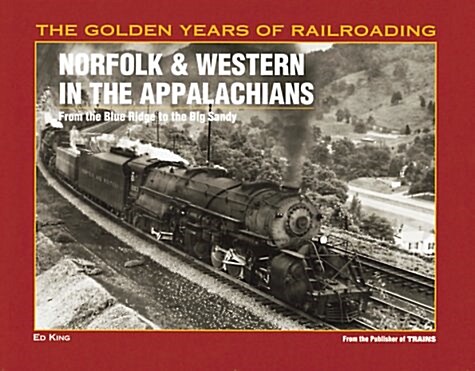 Norfolk & Western in the Appalachians: From the Blue Ridge to the Big Sandy (Golden Years of Railroading) (Paperback, First Edition)
