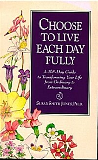 Choose to Live Each Day Fully: A 365-Day Guide to Transforming Your Life from Ordinary to Extraordinary (Paperback)